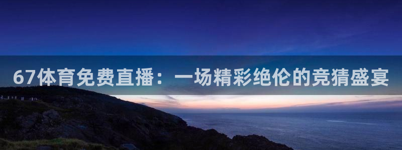 178看球在线免费直播：67体育免费直播：一场精彩绝伦的竞猜盛宴