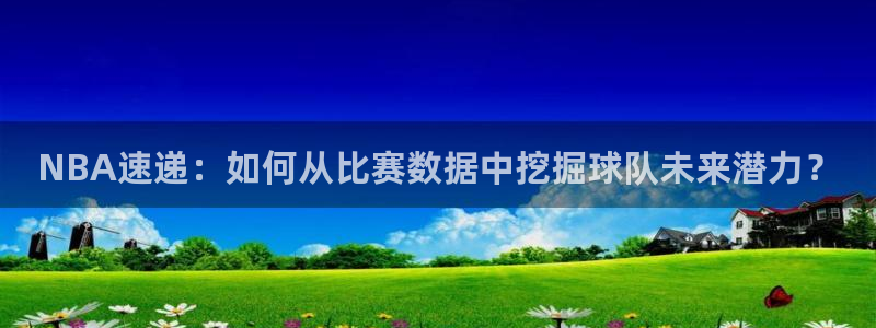 篮球178直播在线直播观看免费：NBA速递：如何从比赛数据中挖掘球队未来潜力？