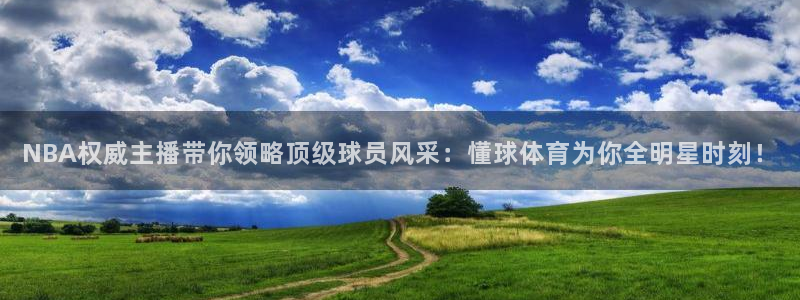 178体育赛事直播入口在哪：NBA权威主播带你领略顶级球员风采：懂球体育为你全明星时刻！